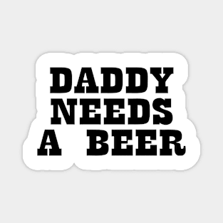 Daddy Needs A Beer Magnet