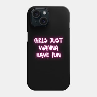 "Girls just wanna have fun" Phone Case