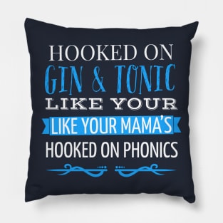 DRINKING / HOOKED ON GIN AND TONIC LIKE YOUR MAMAS HOOKED ON PHONICS Pillow