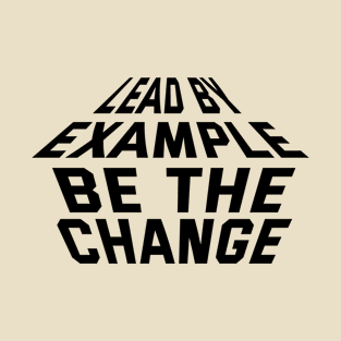 Lead By Example Be The Change T-Shirt