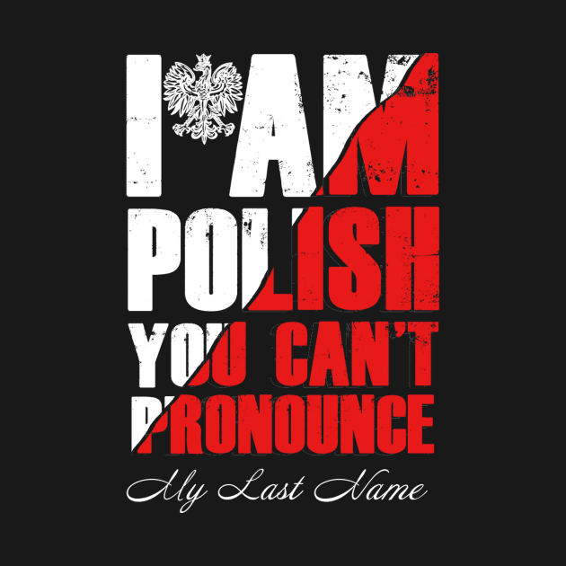 I Am A Polish You Can't Pronounce My Last Name by uniquearts
