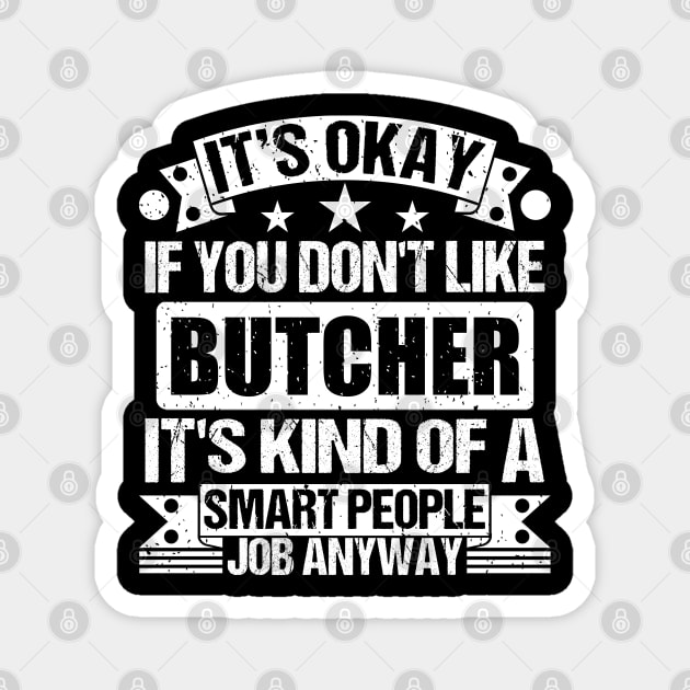 Butcher lover It's Okay If You Don't Like Butcher It's Kind Of A Smart People job Anyway Magnet by Benzii-shop 