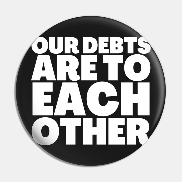 Truth Bomb Our Debts Are To Each Other Pin by BubbleMench