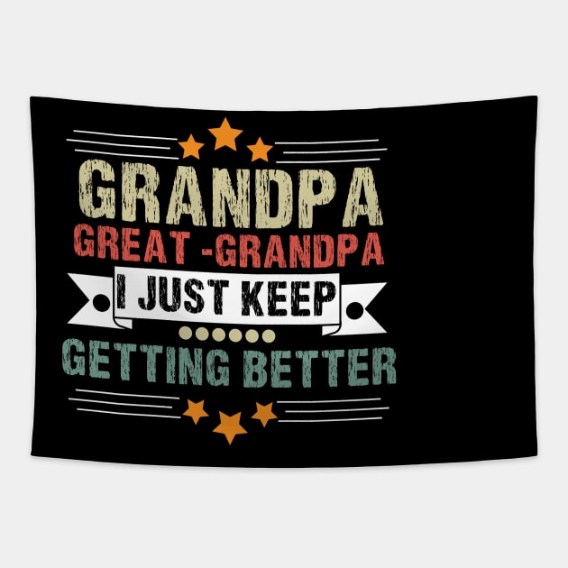 Dad Grandpa and Great Grandpa Shirt, I Just Keep Getting Better Tshirt, Promoted To Great-Grandpa Shirt, Grandfather Shirt, Gift For Dad Tee Tapestry by Emouran