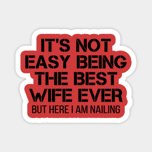 It's Not Easy Being The Best Wife Ever But Here I Am Nailing Magnet