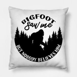 Bigfoot Saw Me But Nobody Believes Him Pillow