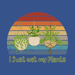 I just wet my plants, gardening lover T-Shirt