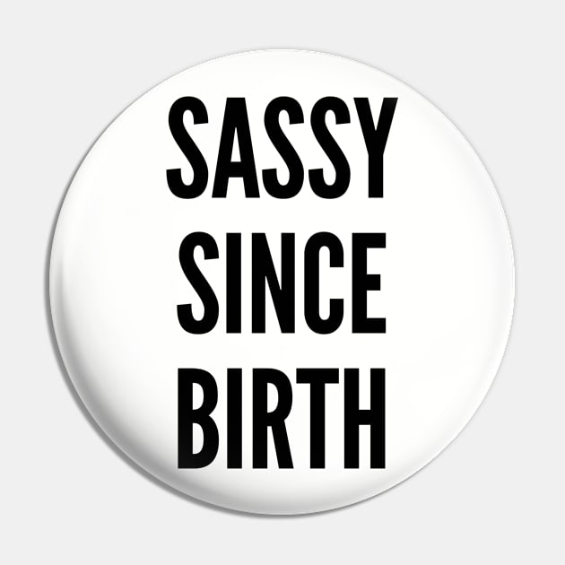 Cute - Sassy Since Birth - Funny Joke Statement Humor Slogan Pin by sillyslogans