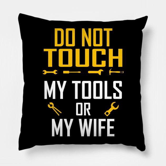 Do Not Touch My Tools or My Wife Funny Valentines Day Gifts Pillow by springins