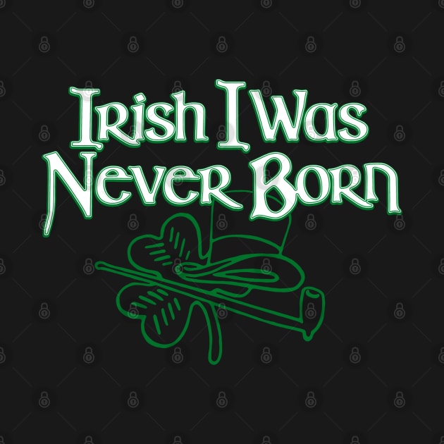 Irish I Was Never Born Funny St Patrick's Day Irish Pride by TrikoNovelty