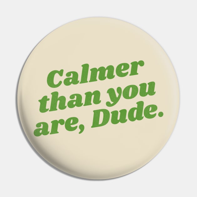 Calmer Than You Are, Dude Pin by darklordpug