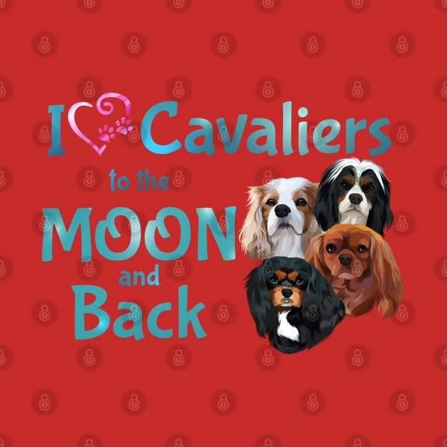 I love Cavaliers to the Moon and Back by Cavalier Gifts