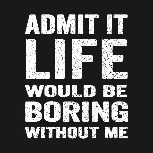 Admit It Life Would Be Boring Without Me, Funny Saying Retro Shirt by QuortaDira