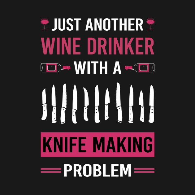 Wine Drinker Knife Making Maker Knifemaking Knifemaker Knives by Good Day