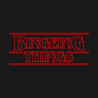 Bingeing Things T-Shirt