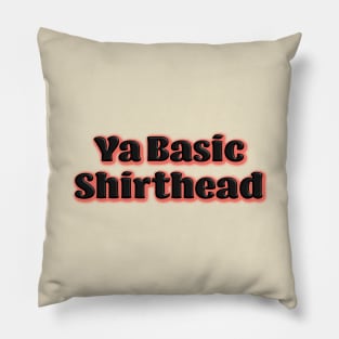 Ya Basic, Shirthead Pillow