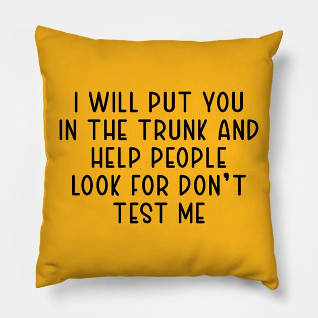 I Will Put You In The Trunk And Help People Look For Don't test me Pillow by TIHONA