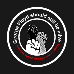 George Floyd should still be alive T-Shirt