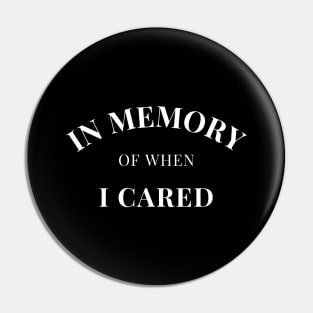 In Memory Of When Of I Cared. Funny Attitude. Pin