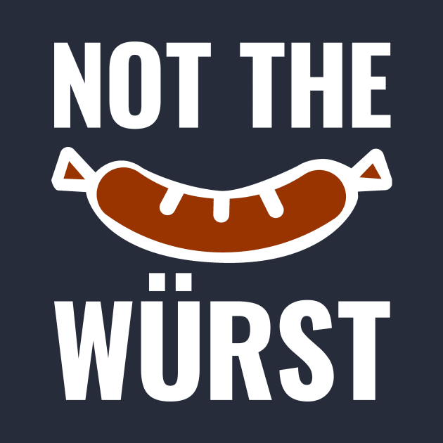 Not the Wurst by HighBrowDesigns