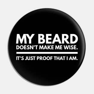 My Beard Doesn’t Make Me Wise It's Just Proof That I Am - Funny Sayings Pin