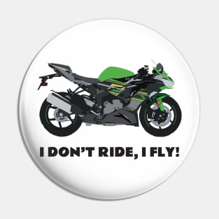 I don't ride, I fly! Kawasaki Ninja ZX-6R Pin