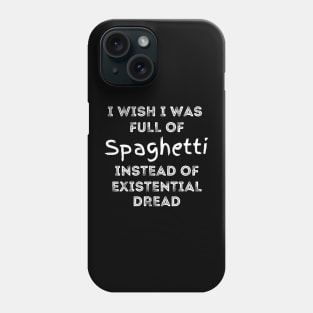 I wish I was full of Spaghetti Instead of Existential Dread Phone Case