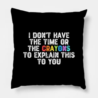 I Don't Have The Time Or The Crayons Pillow