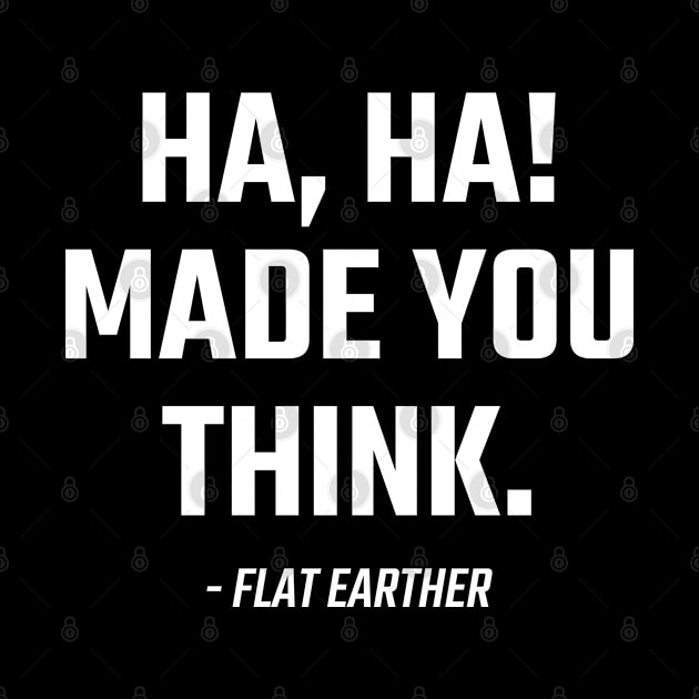 Haha Made you Think - Flat Earther by Stoney09