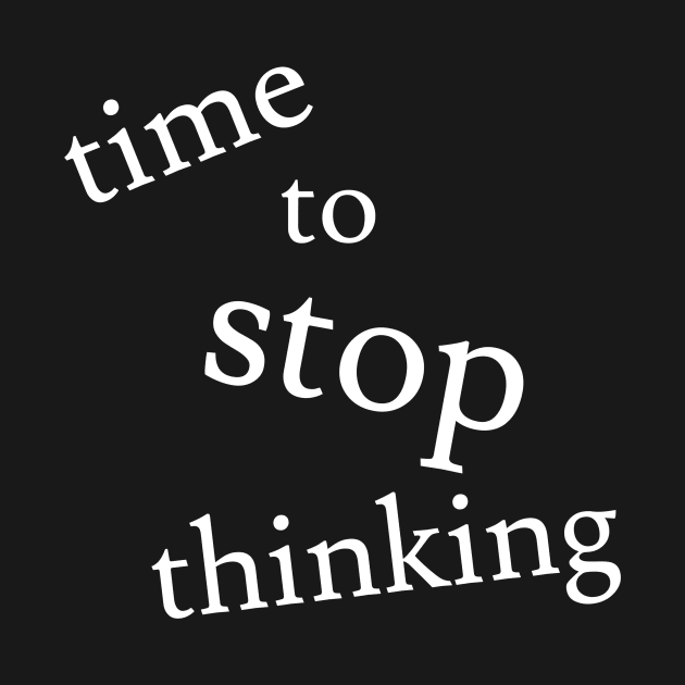 Time to Stop Thinking by Jaffe World