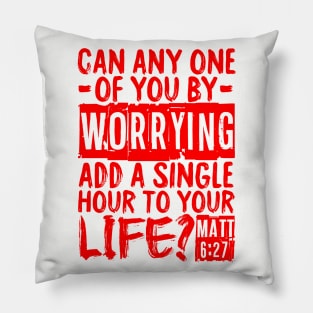 Can Any One Of You By Worrying Add A Single Hour To Your Life? Matthew 6:27 Pillow