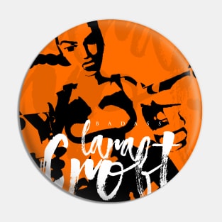 Lara Croft: Tomb Raider -Badass, Tough, Strong, Rugged Woman Pin