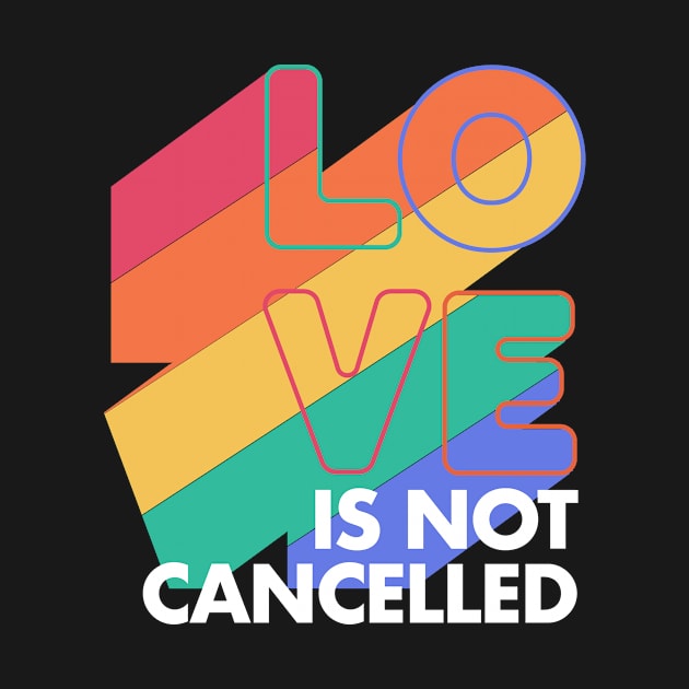 Love is not Cancelled Love Forever Rainbow Colors by deificusArt