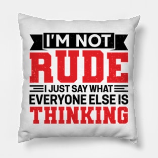 I'm Not Rude I Just Say What Everyone Else Is Thinking Pillow