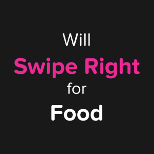 Will Swipe Right for Food (Pink) T-Shirt