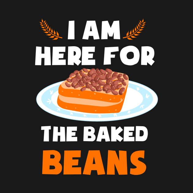 I AM HERE FOR THE BAKED BEANS by Diannas