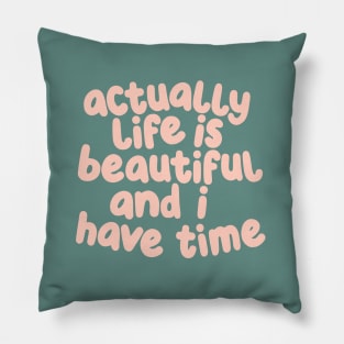 Actually Life is Beautiful and I Have Time by The Motivated Type in Light Rose and Viridian Green Pillow