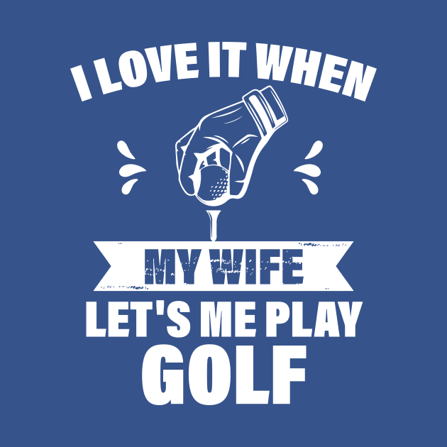 I Love When My Wife Let's Me Play Golf by printalpha-art