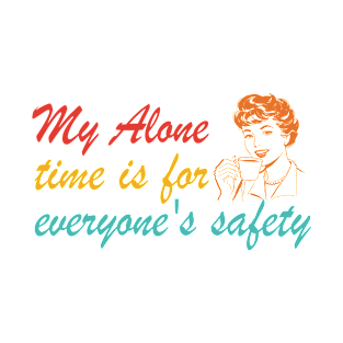 My Alone Time Is For Everyone's Safety T-Shirt