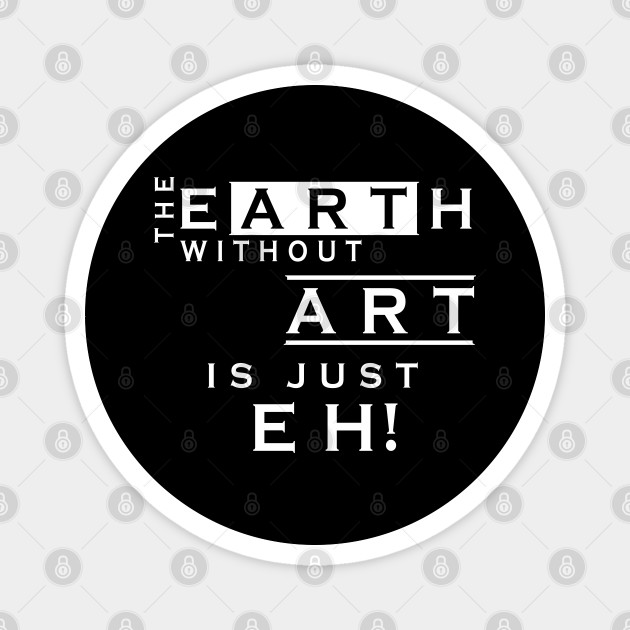 Earth Without Art Is Just Eh Banksy Magnet Teepublic
