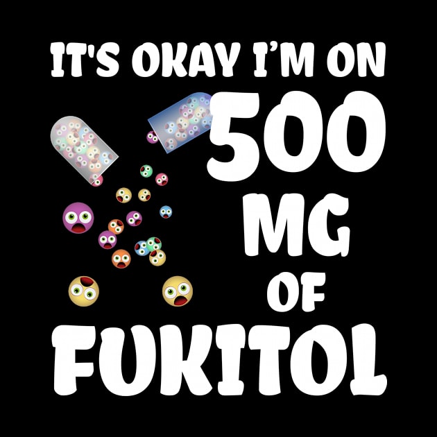 It's Okay I'm On 500mg Of Fukitol by SimonL