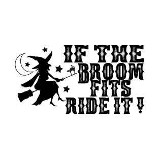 If The Broom Fits Ride It ! - Halloween Saying - Quotes T-Shirt