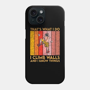 That's What I Do I Climb Walls And I Know Things Phone Case