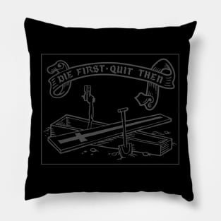 Die first, quit then - grey Pillow