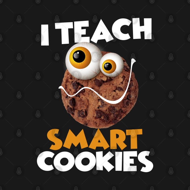 I Teach Smart Cookies Funny School For teachers of Smart Students by pht