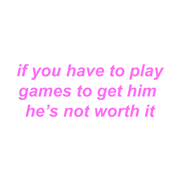 "if you have to play games to get him he's not worth it" ♡ Y2K slogan by miseryindx 