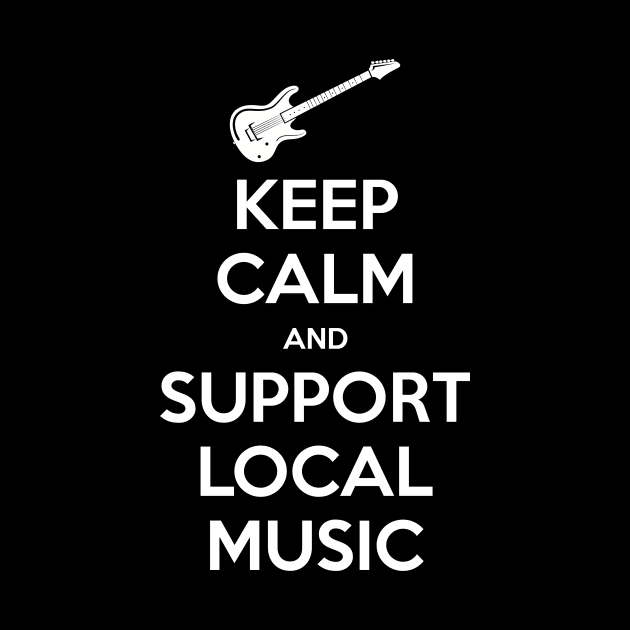 Keep Calm and Support Local Music by Teebert