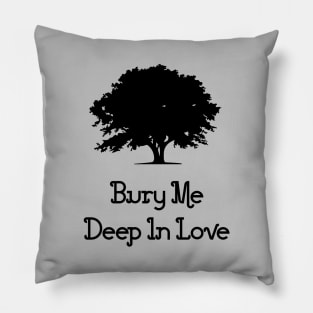 Bury Me Deep In Love, black Pillow