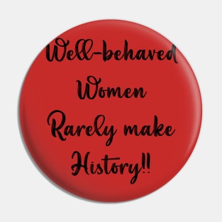 Well Behaved Women Rarely Make History Pin