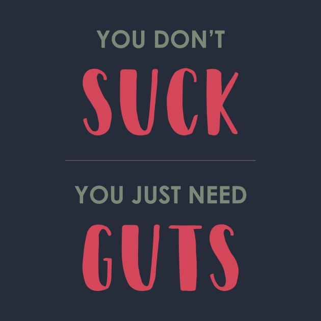 You Don't SUCK, You Just Need GUTS by AnaMartins